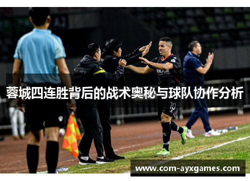 蓉城四连胜背后的战术奥秘与球队协作分析