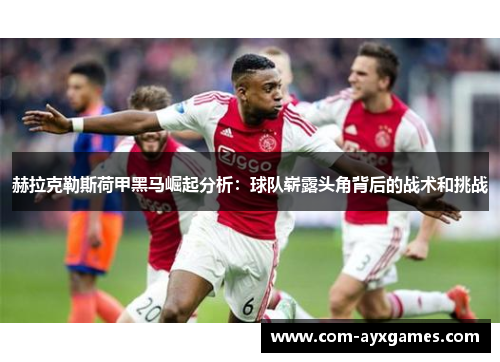 赫拉克勒斯荷甲黑马崛起分析：球队崭露头角背后的战术和挑战