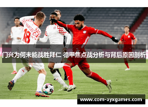 门兴为何未能战胜拜仁 德甲焦点战分析与背后原因剖析 门兴为何未能战胜拜仁 德甲焦点战分析与背后原因剖析