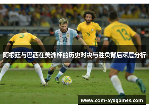 阿根廷与巴西在美洲杯的历史对决与胜负背后深层分析 阿根廷与巴西在美洲杯的历史对决与胜负背后深层分析