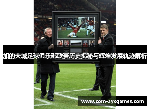 加的夫城足球俱乐部联赛历史揭秘与辉煌发展轨迹解析 加的夫城足球俱乐部联赛历史揭秘与辉煌发展轨迹解析