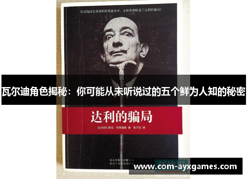 瓦尔迪角色揭秘:你可能从未听说过的五个鲜为人知的秘密 瓦尔迪角色揭秘:你可能从未听说过的五个鲜为人知的秘密