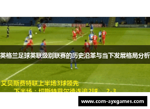 英格兰足球英联级别联赛的历史沿革与当下发展格局分析