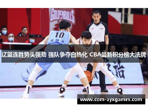 辽篮连胜势头强劲 强队争夺白热化 CBA最新积分榜大洗牌