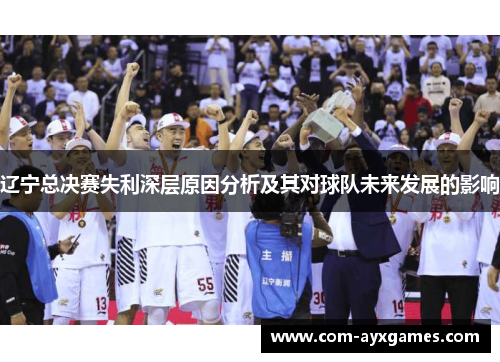 辽宁总决赛失利深层原因分析及其对球队未来发展的影响