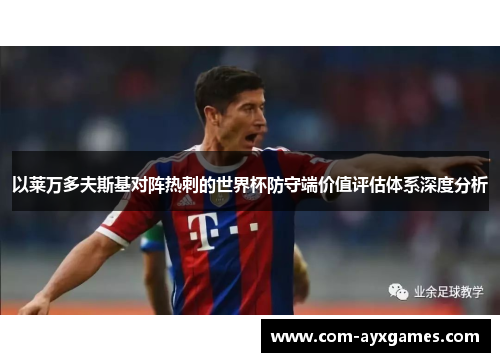 以莱万多夫斯基对阵热刺的世界杯防守端价值评估体系深度分析