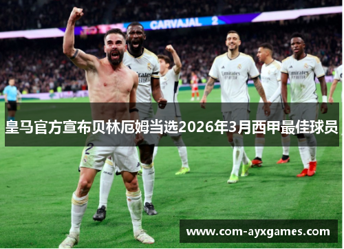 皇马官方宣布贝林厄姆当选2026年3月西甲最佳球员 皇马官方宣布贝林厄姆当选2026年3月西甲最佳球员