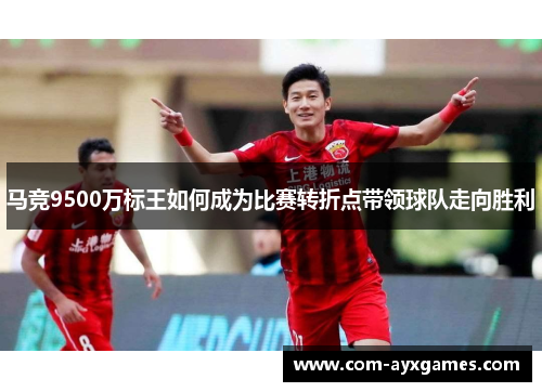 马竞9500万标王如何成为比赛转折点带领球队走向胜利