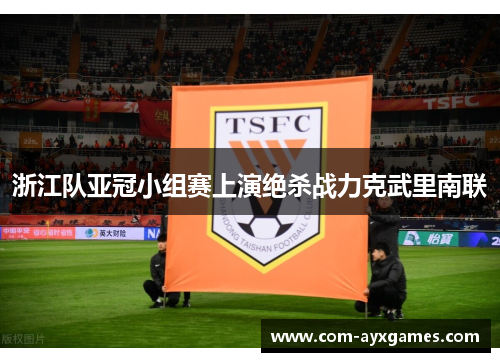 浙江队亚冠小组赛上演绝杀战力克武里南联 浙江队亚冠小组赛上演绝杀战力克武里南联