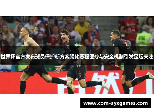 世界杯官方发布球员保护新方案强化赛程医疗与安全机制引发足坛关注 世界杯官方发布球员保护新方案强化赛程医疗与安全机制引发足坛关注
