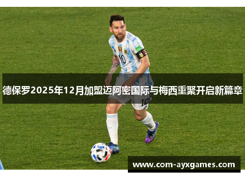 德保罗2025年12月加盟迈阿密国际与梅西重聚开启新篇章 德保罗2025年12月加盟迈阿密国际与梅西重聚开启新篇章